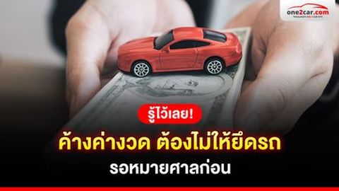 รู้ไว้เลย! ค้างค่างวด ต้องไม่ให้ยึดรถ รอหมายศาลก่อน