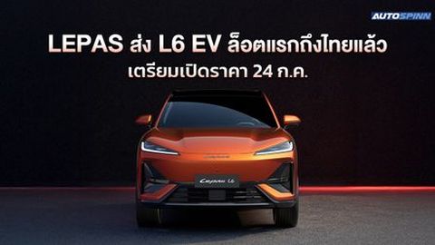 LEPAS ส่ง L6 EV ล็อตแรกถึงไทยแล้ว เตรียมเปิดราคา 24 ก.ค. นี้!