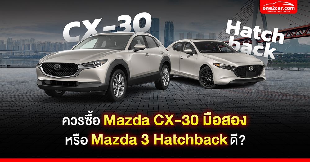 ควรซื้อ Mazda CX-30 มือสอง หรือ Mazda 3 Hatchback ดี?