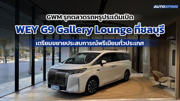 GWM รุกตลาดรถหรูประเดิมเปิด WEY G9 Gallery Lounge ที่ชลบุรี เตรียมขยายประสบการณ์พรีเมียมทั่วประเทศ