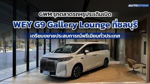 GWM รุกตลาดรถหรูประเดิมเปิด WEY G9 Gallery Lounge ที่ชลบุรี เตรียมขยายประสบการณ์พรีเมียมทั่วประเทศ