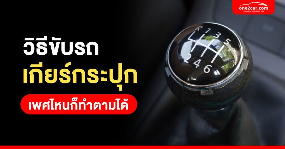 วิธีขับรถเกียร์กระปุก (เกียร์ธรรมดา) เพศไหนก็ทำตามได้