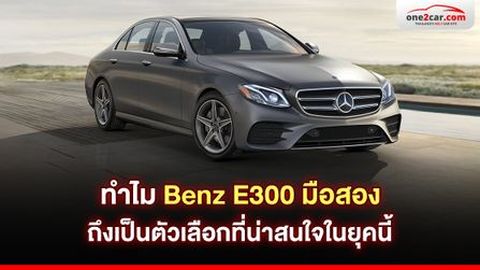 ทำไม Benz E300 มือสอง ถึงเป็นตัวเลือกที่น่าสนใจในยุคนี้
