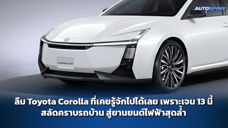 ลืม Toyota Corolla ที่เคยรู้จักไปได้เลย เพราะเจน 13 นี้สลัดคราบรถบ้าน สู่ยานยนต์ไฟฟ้าสุดล้ำ