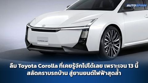 ลืม Toyota Corolla ที่เคยรู้จักไปได้เลย เพราะเจน 13 นี้สลัดคราบรถบ้าน สู่ยานยนต์ไฟฟ้าสุดล้ำ