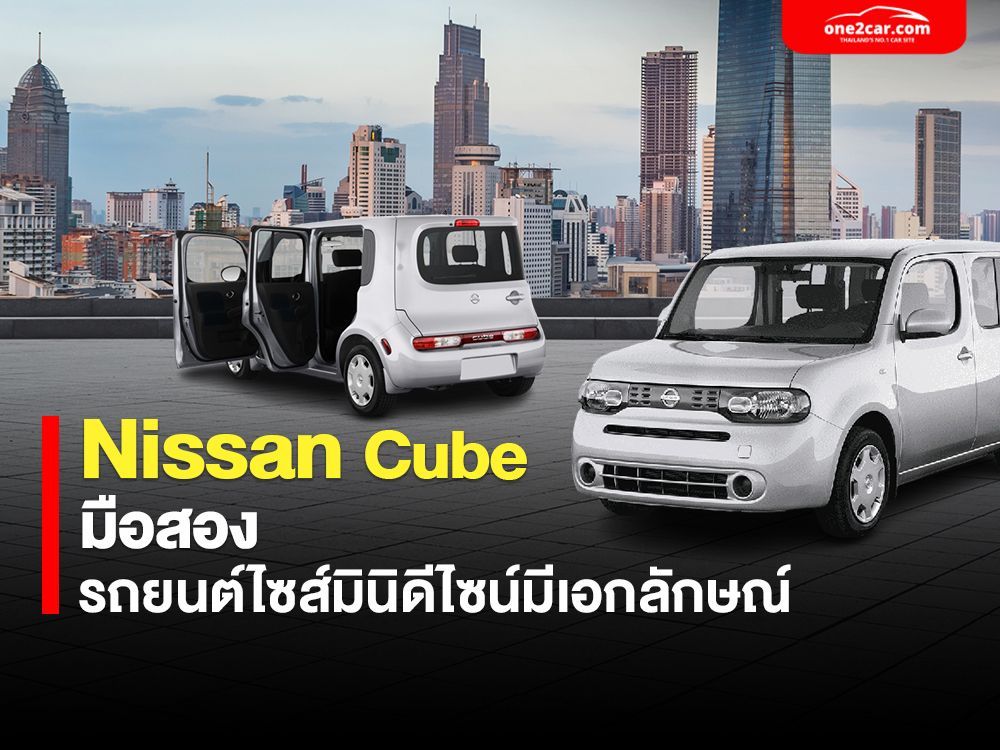 Nissan Cube มือสอง รถยนต์ไซส์มินิดีไซน์มีเอกลักษณ์ - เรื่องเด่น | One2car