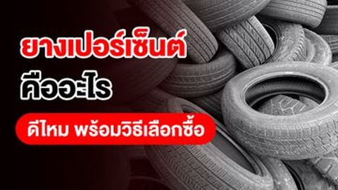 ยางเปอร์เซ็นต์คืออะไร ดีไหม พร้อมวิธีเลือกซื้อ
